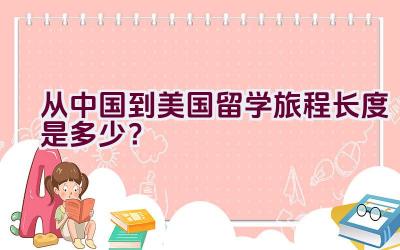 从中国到美国留学旅程长度是多少？插图