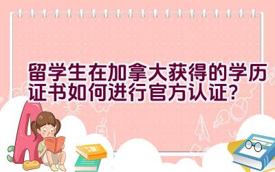 留学生在加拿大获得的学历证书如何进行官方认证？插图