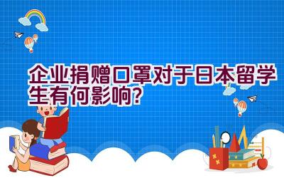 企业捐赠口罩对于日本留学生有何影响？插图