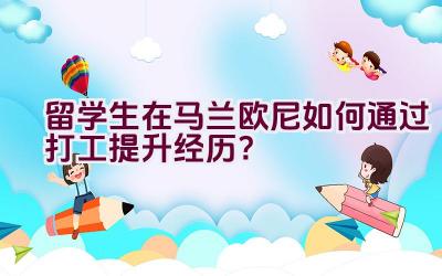 留学生在马兰欧尼如何通过打工提升经历？插图