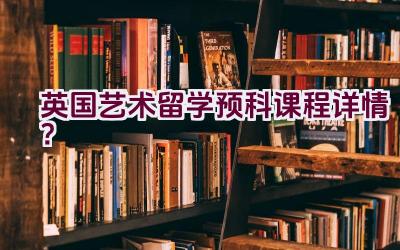 英国艺术留学预科课程详情？插图