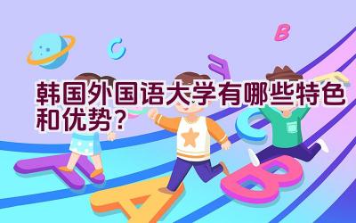 韩国外国语大学有哪些特色和优势？插图