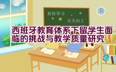 西班牙教育体系下留学生面临的挑战与教学质量研究插图