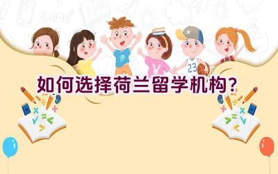 如何选择荷兰留学机构？插图