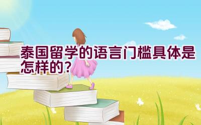 泰国留学的语言门槛具体是怎样的？插图