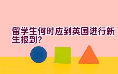 留学生何时应到英国进行新生报到？插图